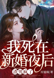 我死在新婚夜后，渣男疯了By{author}