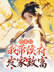 抄家后，我带侯府发家致富By{author}