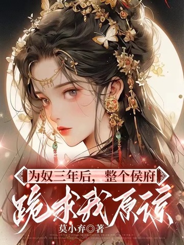 为奴三年后，整个侯府跪求我原谅 By{author}