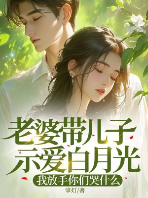 老婆带儿子示爱白月光，我放手你们哭什么 By{author}