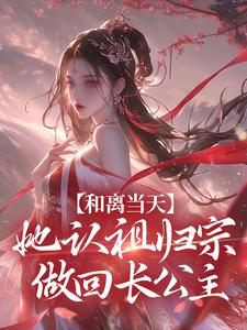 和离当天，她认祖归宗做回长公主By{author}