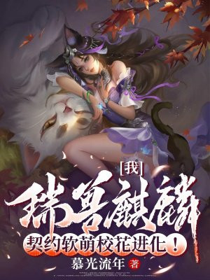 我，瑞兽麒麟，契约软萌校花进化！ By{author}