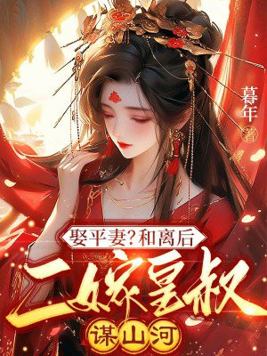 娶平妻？和离后二嫁皇叔谋山河 By{author}