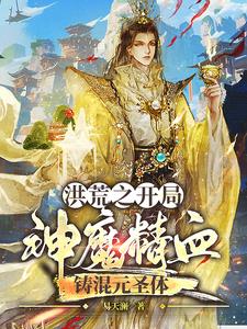 洪荒之开局神魔精血铸混元圣体By{author}