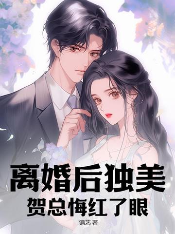 离婚后独美，贺总悔红了眼 By{author}