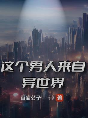 这个男人来自异世界By{author}