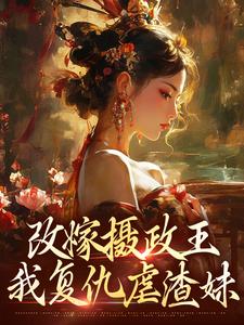 改嫁摄政王，我复仇虐渣妹By{author}